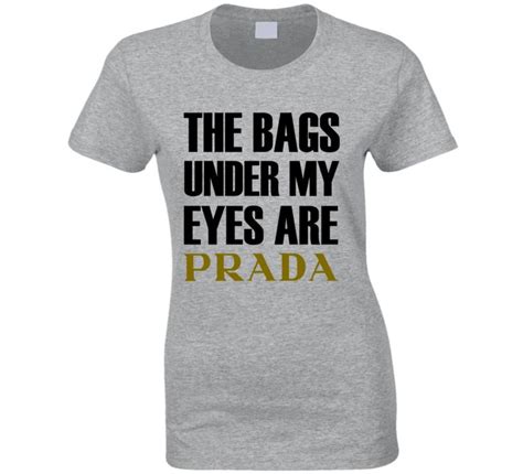 Womens The Bags Under My Eyes Are Prada Funny T Shirt 